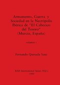 Armamento, Guerra y Sociedad en la Necr�polis Ib�rica de "El Cabecico del Tesoro" (Murcia, Espa�a), Volumen i