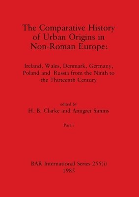 H B Clarke, Anngret Simms - Comparative History of Urban Origins in Non-Roman Europe, Part i, Häftad