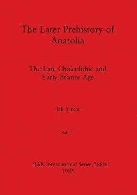 Later Prehistory of Anatolia, Part ii