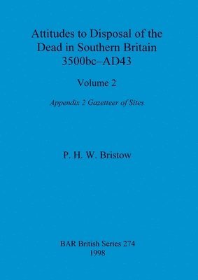 Attitudes to Disposal of the Dead in Southern Britain 3500bc-AD43, Volume 2