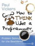 How to Think Like a Programmer: Problem Solving for the Bewildered