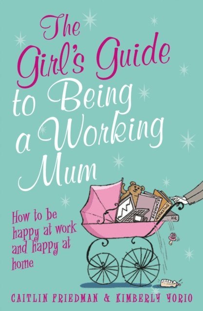 Caitlin Friedman, Kimberly Yorio - Girl's Guide to Being a Working Mum, E-bok