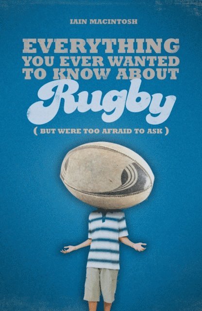 Iain Macintosh - Everything You Ever Wanted to Know About Rugby But Were too Afraid to Ask, E-bok