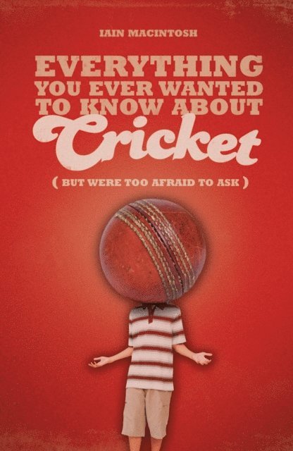 Iain Macintosh - Everything You Ever Wanted to Know About Cricket But Were too Afraid to Ask, E-bok