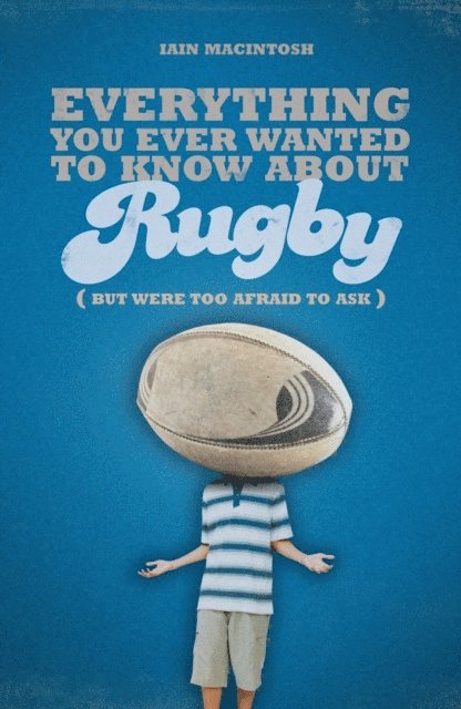 Iain Macintosh - Everything You Ever Wanted to Know About Rugby But Were too Afraid to Ask, E-bok