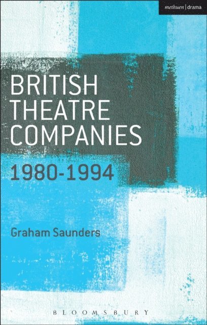 Graham Saunders - British Theatre Companies: 1980-1994, E-bok