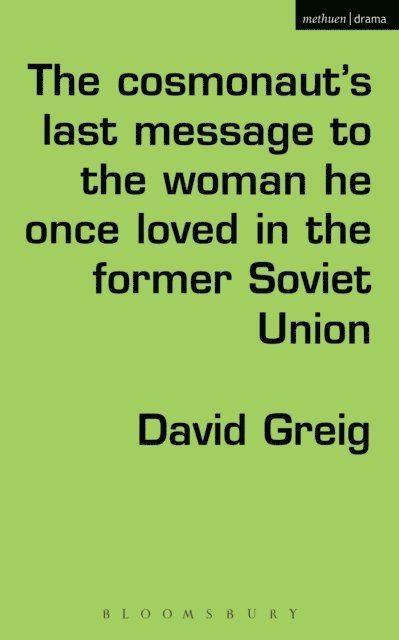 David Greig - Cosmonaut’s Last Message to the Woman He Once Loved in the Former Soviet Union, E-bok