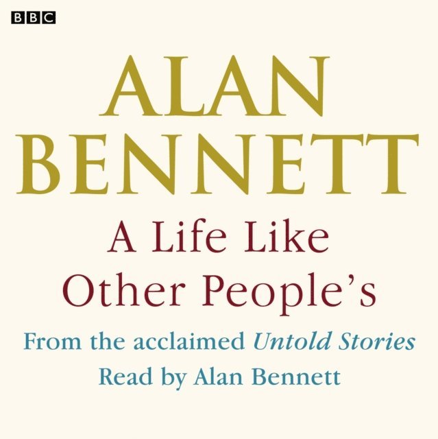 Alan Bennett - Life Like Other People's, A, Ljudbok