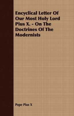 Pope Pius X - Encyclical Letter Of Our Most Holy Lord Pius X. - On The Doctrines Of The Modernists, Häftad