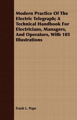 Frank L. Pope - Modern Practice Of The Electric Telegraph; A Technical Handbook For Electricians, Managers, And Operators, With 185 Illustrations, Häftad. Tillgänglighet: Lägg i varukorg