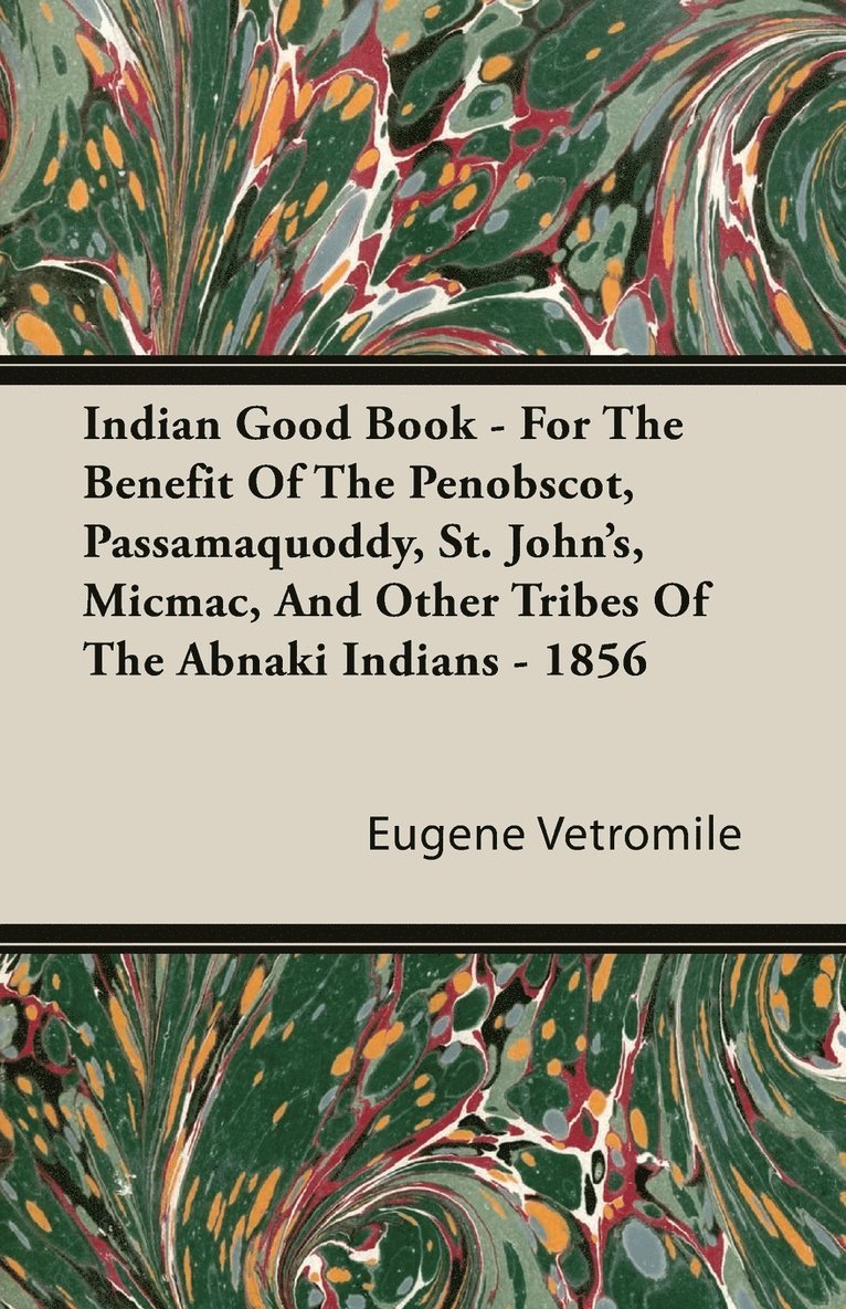 Eugene Vetromile - Indian Good Book - For The Benefit Of The Penobscot, Passamaquoddy, St. John's, Micmac, And Other Tribes Of The Abnaki Indians - 1856, Häftad. Tillgänglighet: Lägg i varukorg
