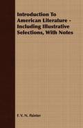 Introduction To American Literature - Including Illustrative Selections, With Notes