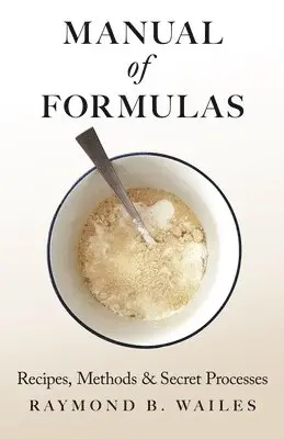 RAYMOND B. WAILES - Manual of Formulas - Recipes, Methods & Secret Processes, Häftad. Tillgänglighet: Lägg i varukorg