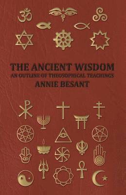 ANNIE BESANT - Ancient Wisdom - and Outline of Theosophical Teachings, Häftad