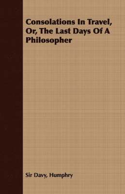 Humphry Davy - Consolations In Travel, Or, The Last Days Of A Philosopher, Häftad