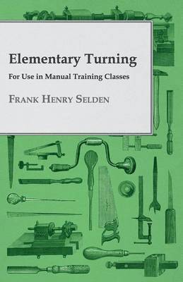 Frank Henry Selden - Elementary Turning, For Use In Manual Training Classes, Häftad. Tillgänglighet: Lägg i varukorg