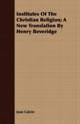 Jean Calvin - Institutes Of The Christian Religion; A New Translation By Henry Beveridge, Häftad