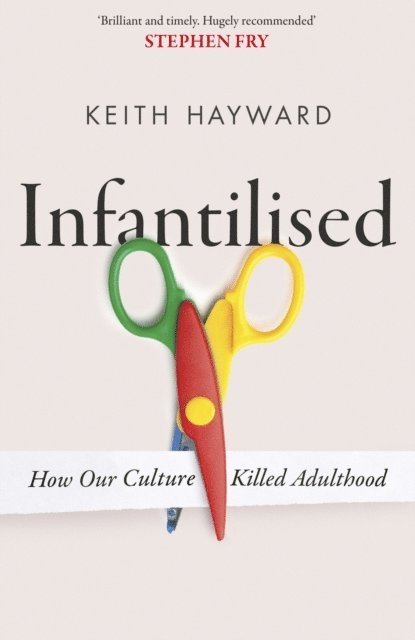 Keith J. Hayward - Infantilised: How Our Culture Killed Adulthood, E-bok