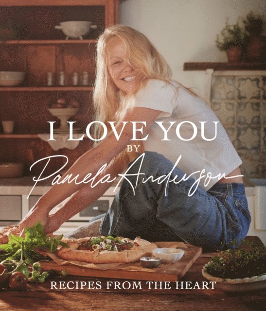 Pamela Anderson - I Love You: Recipes from the heart, E-bok