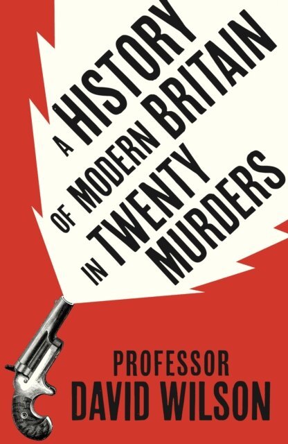 David Wilson - History of Modern Britain in Twenty Murders, E-bok