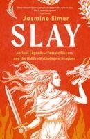 Jasmine Elmer - Slay: Ancient legends of female slayers and the hidden mythology of dragons, Häftad