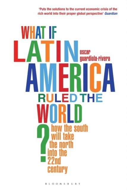 Oscar Guardiola-Rivera - What if Latin America Ruled the World?, E-bok