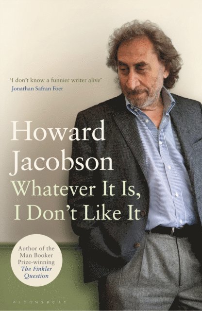 Howard Jacobson - Whatever It Is, I Don't Like It, E-bok