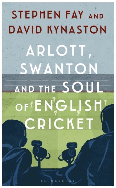 Stephen Fay, David Kynaston - Arlott, Swanton and the Soul of English Cricket, E-bok