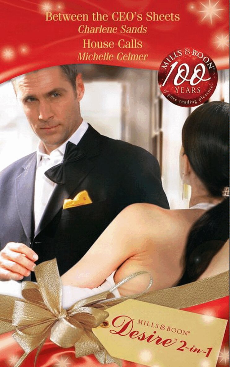 Charlene Sands, Michelle Celmer - Between the CEO's Sheets / House Calls, E-bok
