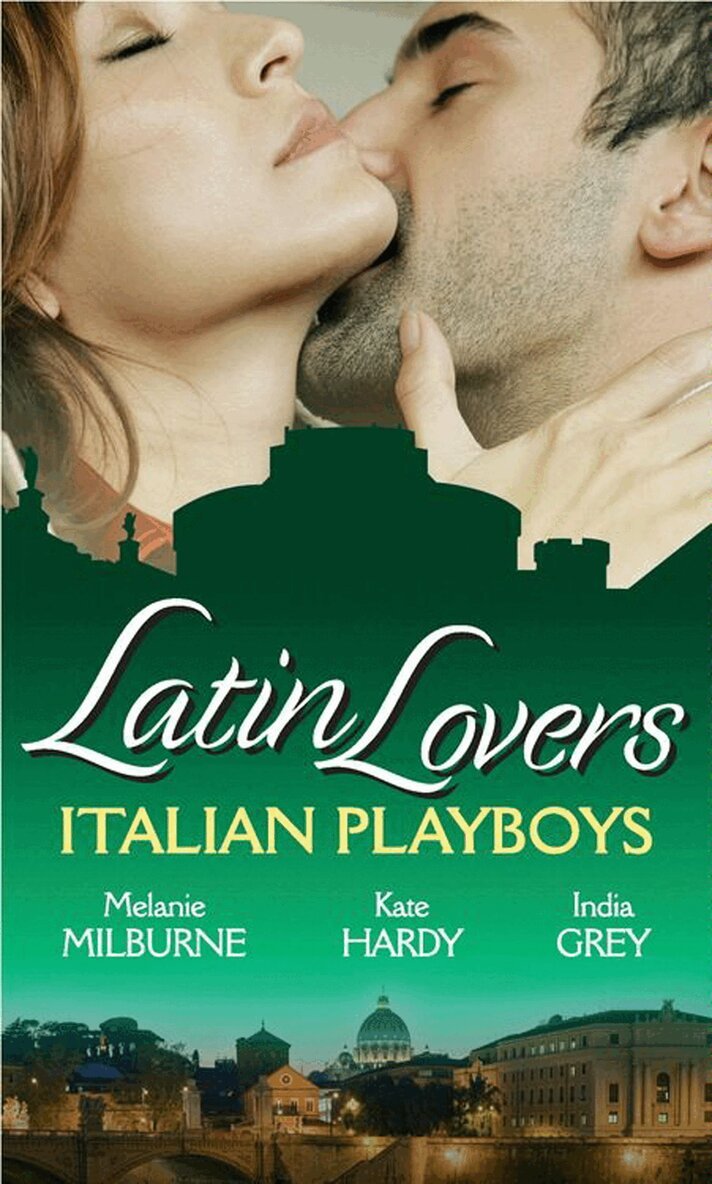 Melanie Milburne, Kate Hardy, India Grey - Latin Lovers: Italian Playboys, E-bok