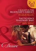 Caught in the Billionaire's Embrace / The Tycoon's Temporary Baby: Caught in the Billionaire's Embrace / The Tycoon's Temporary Baby (Mills & Boon Desire)