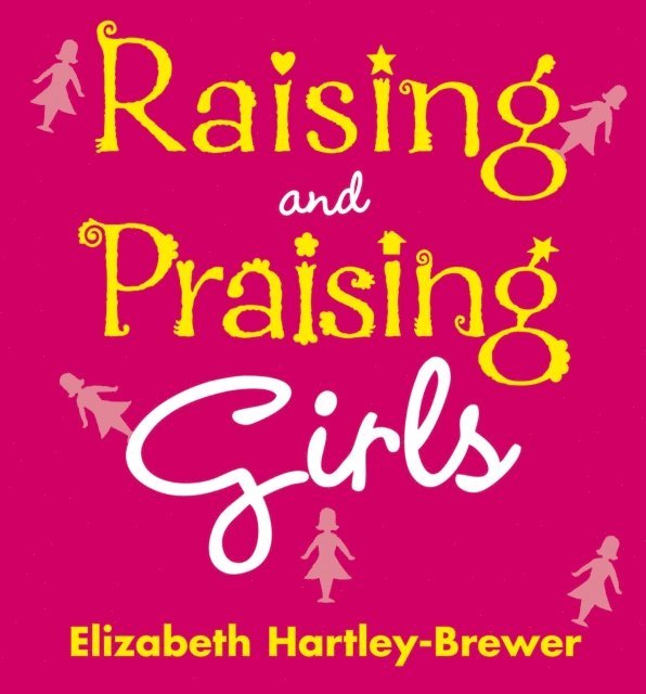 Elizabeth Hartley-Brewer - Raising and Praising Girls, E-bok