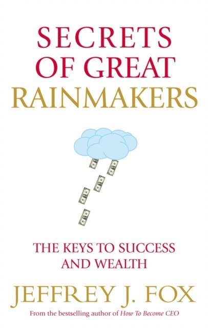 Jeffrey J Fox - Secrets of Great Rainmakers, E-bok