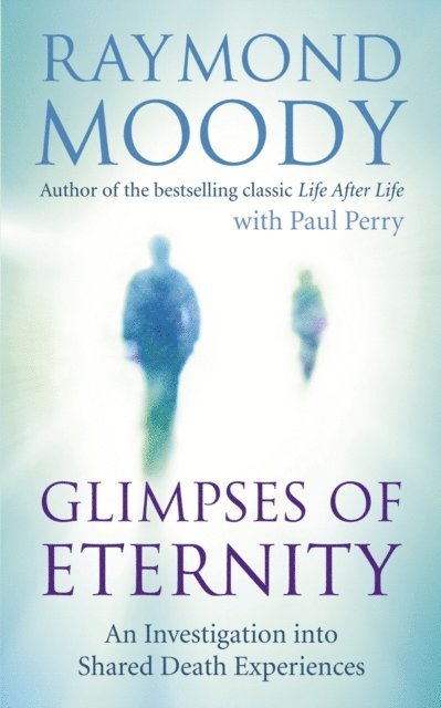 Raymond Moody - Glimpses of Eternity, E-bok