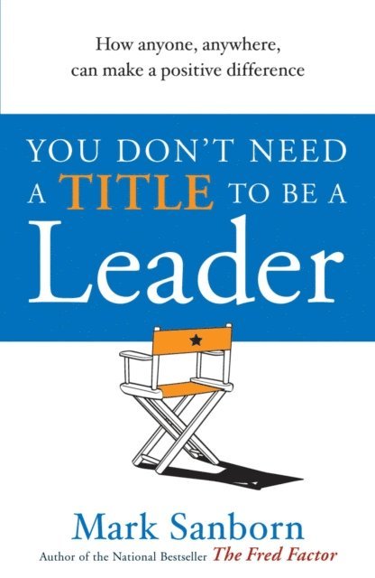 Mark Sanborn - You Don't Need a Title to be a Leader, E-bok
