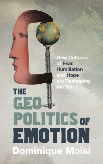 Dominique Moisi - Geopolitics of Emotion, E-bok