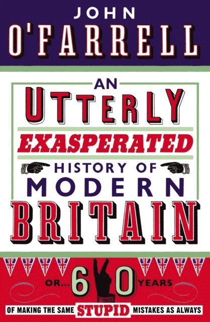 John O'Farrell - Utterly Exasperated History of Modern Britain, E-bok