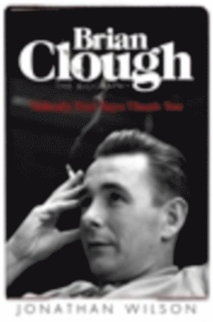 Jonathan Wilson - Brian Clough: Nobody Ever Says Thank You, E-bok