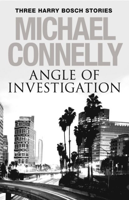 Michael Connelly - Angle of Investigation: Three Harry Bosch Short Stories, E-bok