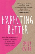 Expecting Better : Why the Conventional Pregnancy Wisdom is Wrong and What You Really Need to Know