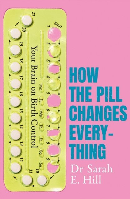 Sarah E Hill - How the Pill Changes Everything, E-bok