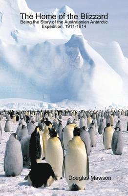 Douglas Mawson - Home of the Blizzard Being the Story of the Australasian Antarctic Expedition, 1911-1914, Inbunden. Tillgänglighet: Lägg i varukorg