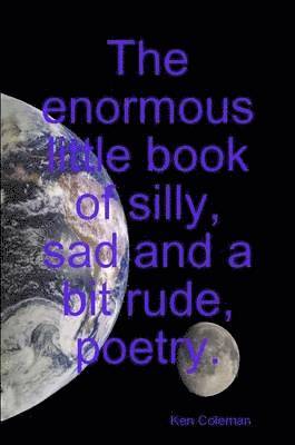 Ken Coleman - Enormous Little Book of Silly, Sad and a Bit Rude, Poetry., Häftad