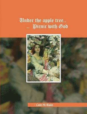 Cate Ni  Riain - UNDER THE APPLE TREE - Picnic with God., Häftad
