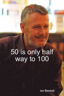 Ian Beckett - 50 is Only Half Way to 100, Häftad