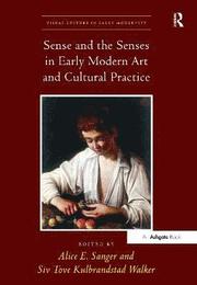 Sense and the Senses in Early Modern Art and Cultural Practice