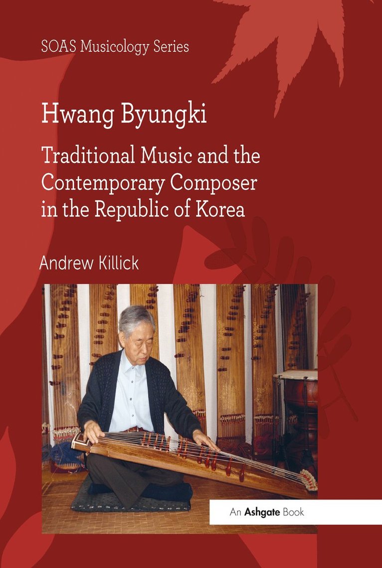 Andrew Killick - Hwang Byungki: Traditional Music and the Contemporary Composer in the Republic of Korea, Inbunden