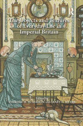 Janet C. Myers, Deirdre H. McMahon - Objects and Textures of Everyday Life in Imperial Britain, Inbunden