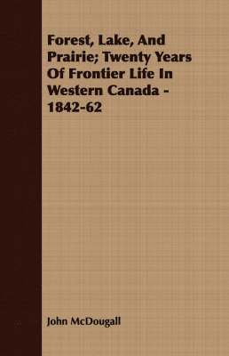 John McDougall - Forest, Lake, And Prairie; Twenty Years Of Frontier Life In Western Canada - 1842-62, Häftad. Tillgänglighet: Lägg i varukorg