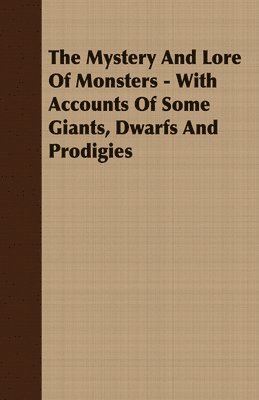 C. J. S. Thompson - Mystery And Lore Of Monsters - With Accounts Of Some Giants, Dwarfs And Prodigies, Häftad